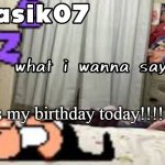 yay!!!!1!!!!!! | its my birthday today!!!!1!!! | image tagged in nubasik07 announcement template | made w/ Imgflip meme maker