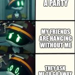 Meme | ME AT A PARTY; MY FRIENDS ARE HANGING WITHOUT ME; THEY ASK ME TO GO AWAY | image tagged in thad's fright level | made w/ Imgflip meme maker