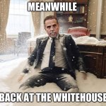 Meanwhile | MEANWHILE; BACK AT THE WHITEHOUSE | image tagged in meanwhile,funny memes | made w/ Imgflip meme maker