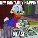 counting money | MONEY CAN’T BUY HAPPINESS; ME ASF | image tagged in counting money | made w/ Imgflip meme maker