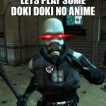 Lets play some | LETS PLAY SOME DOKI DOKI NO ANIME | image tagged in officer civil protection | made w/ Imgflip meme maker