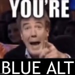 You’re a blue alt