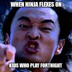 Fortnight Kombat | WHEN NINJA FLEXES ON; KIDS WHO PLAY FORTNIGHT | image tagged in mortal kombat,ninja,gaming,streaming | made w/ Imgflip meme maker