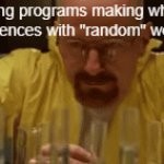 like bruh | Typing programs making whole 
sentences with "random" words | image tagged in gifs,breaking bad,funny,stop reading the tags | made w/ Imgflip video-to-gif maker