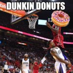 Dunk on  | DUNKIN DONUTS | image tagged in dunk on | made w/ Imgflip meme maker