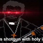 Loads shotgun with holy intent
