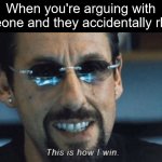 Now it's impossible to be taken seriously. | When you're arguing with someone and they accidentally rhyme | image tagged in this is how i win,rhymes,argument | made w/ Imgflip meme maker