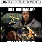 pokemon meme: link cable trades be like. | TRADING POKEMON BACK IN THE LATE 90'S AND EARLY 2000'S BE LIKE. GOT MAGMAR? GOT ELECTABUZZ? | image tagged in got blunt got weed | made w/ Imgflip meme maker