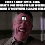 me? a good person? *laugh | FROM 1-5 WITH 1 LOWEST AND 5 HIGHEST, HOW WOULD YOU RATE YOURSELF IN TERMS OF YOUR VALUES AS A GOOD PERSON? ME; ME; ME; 1 | image tagged in gifs,j jonah jameson,laughing,question | made w/ Imgflip video-to-gif maker