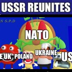 … | USSR REUNITES; NATO; USA; THE UK; POLAND; UKRAINE | image tagged in pizza tower screaming | made w/ Imgflip meme maker