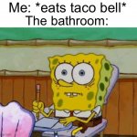 The bathroom is gonna be destroyed… | Me: *eats taco bell*; The bathroom: | image tagged in scared spongebob,memes,relatable,funny,taco bell | made w/ Imgflip meme maker