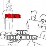 Always in memes it is | POLAND:; EVERY OTHER COUNTRY: | image tagged in guy in corner of party,poland,countries,memes,meme | made w/ Imgflip meme maker