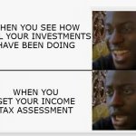 income tax season | WHEN YOU SEE HOW WELL YOUR INVESTMENTS HAVE BEEN DOING; WHEN YOU GET YOUR INCOME TAX ASSESSMENT | image tagged in happy then sad,income tax,investments,can't win | made w/ Imgflip meme maker