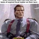 life  hack | How people on the Internet react when someone says that they like the taste of expired fecal matter on their taco :; Based | image tagged in memes,funny,internet,sigma,based,front page plz | made w/ Imgflip meme maker