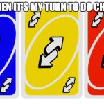 Aha B****h get uno reversed | ME WHEN IT'S MY TURN TO DO CHORES: | image tagged in uno reverse card | made w/ Imgflip meme maker