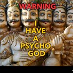 I Have A Psycho God | WARNING; I 
HAVE 
A 
PSYCHO 
GOD | image tagged in hindu god heads | made w/ Imgflip meme maker