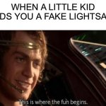 This is Where the Fun Begins | WHEN A LITTLE KID HANDS YOU A FAKE LIGHTSABER | image tagged in this is where the fun begins | made w/ Imgflip meme maker