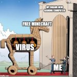 Trojan Horse | MY BRAND NEW GAMING COMPUTER; FREE MINECRAFT; VIRUS; ME | image tagged in trojan horse | made w/ Imgflip meme maker