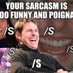 redditors are dum | YOUR SARCASM IS SOOO FUNNY AND POIGNANT; /S; /S; /S; /S; /S | image tagged in tom cruise laugh,memes | made w/ Imgflip meme maker