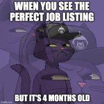 4 Months Old | WHEN YOU SEE THE PERFECT JOB LISTING; BUT IT'S 4 MONTHS OLD | image tagged in inner mind,job hunt,jobs | made w/ Imgflip meme maker