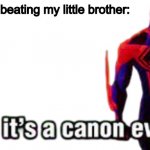 True | me after beating my little brother: | image tagged in bro it s a canon event,facts | made w/ Imgflip meme maker