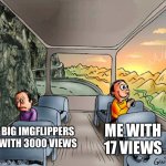 Litterally | ME WITH 17 VIEWS; BIG IMGFLIPPERS WITH 3000 VIEWS | image tagged in 2 people on a bus | made w/ Imgflip meme maker