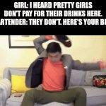 Emotional damage | GIRL: I HEARD PRETTY GIRLS DON'T PAY FOR THEIR DRINKS HERE.
BARTENDER: THEY DON'T. HERE'S YOUR BILL. | image tagged in gifs,emotional damage | made w/ Imgflip video-to-gif maker