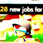 GOT 28 NEW JOBS FOR YA meme