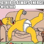 he's usually lazy | ALSO MY FATHER; MY FATHER IS ALWAYS ENERGETIC | image tagged in homer-lazy,dad,father,dad jokes,memes,dad joke meme | made w/ Imgflip meme maker