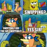the fox | GOOD AFTERNOON SIR COULD WE INTEREST YOU IN SOME; SWIPPING? SWIPPING? DID YOU SAY SWIPPING?! YES SIR! SWIIIIPIIIING!!! | image tagged in memes,chocolate spongebob | made w/ Imgflip meme maker