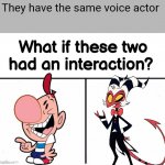 What if these two had an interaction? | They have the same voice actor | image tagged in what if these two had an interaction | made w/ Imgflip meme maker