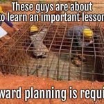 Important lesson | These guys are about to learn an important lesson; Forward planning is required | image tagged in forward planning needed,two guys about to learn,lesson | made w/ Imgflip meme maker