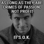 Crimes of Passion | AS LONG AS THEY ARE 
CRIMES OF PASSION, 
NOT PROFIT; IT'S O.K. | image tagged in norman bates | made w/ Imgflip meme maker