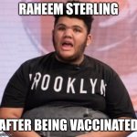 Harvey Price | RAHEEM STERLING; AFTER BEING VACCINATED | image tagged in harvey price | made w/ Imgflip meme maker