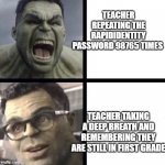 Professor Hulk | TEACHER REPEATING THE RAPIDIDENTITY PASSWORD 98765 TIMES; TEACHER TAKING A DEEP BREATH AND REMEMBERING THEY ARE STILL IN FIRST GRADE | image tagged in professor hulk | made w/ Imgflip meme maker