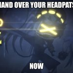 N demands headpats | HAND OVER YOUR HEADPATS; NOW | image tagged in n in attack mode 2 | made w/ Imgflip meme maker