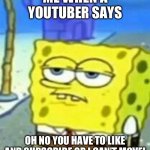 Ain’t falling for that | ME WHEN A YOUTUBER SAYS; OH NO YOU HAVE TO LIKE AND SUBSCRIBE OR I CAN’T MOVE! | image tagged in bored spongebob | made w/ Imgflip meme maker