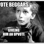 i promise to NEVER make an upvote beg meme again | UPVOTE BEGGARS:; GIVEING HIM AN UPVOTE | image tagged in beggar | made w/ Imgflip meme maker