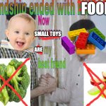 Kids When They Become 3-Years-Old: | FOOD; SMALL TOYS; ARE | image tagged in friendship ended,memes,choking,toys,not funny,nick young | made w/ Imgflip meme maker