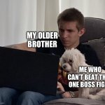 Literally me playin games on my laptop and my dog sat next to me | MY OLDER BROTHER; ME WHO CAN’T BEAT THAT ONE BOSS FIGHT | image tagged in kid and dog with laptop | made w/ Imgflip meme maker