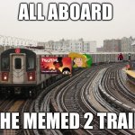 Memed 2 train | ALL ABOARD; THE MEMED 2 TRAIN | image tagged in the 2 | made w/ Imgflip meme maker
