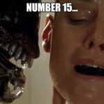Number 15... | NUMBER 15... | image tagged in ripley-aliens | made w/ Imgflip meme maker