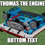 Thomas the Engine | THOMAS THE ENGINE; BOTTOM TEXT | image tagged in thomas the engine | made w/ Imgflip meme maker