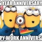 Minions Work Anniversary | 6 YEAR ANNIVERSARY! | image tagged in minions work anniversary | made w/ Imgflip meme maker