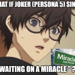 video game what if | WHAT IF JOKER (PERSONA 5) SINGS; WAITING ON A MIRACLE " ? | image tagged in joker surprised,miracle,miracles,persona,obi wan kenobi | made w/ Imgflip meme maker