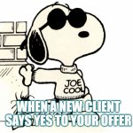 Act Cool | WHEN A NEW CLIENT SAYS YES TO YOUR OFFER | image tagged in snoopy joe cool | made w/ Imgflip meme maker