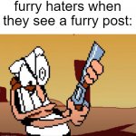 he has a GUN | furry haters when they see a furry post: | image tagged in he has a gun | made w/ Imgflip meme maker