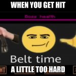 Time to die | WHEN YOU GET HIT; A LITTLE TOO HARD | image tagged in time to die | made w/ Imgflip meme maker