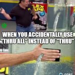 Thru All vs. Thru | WHEN YOU ACCIDENTALLY USE "THRU ALL" INSTEAD OF "THRU" | image tagged in flex tape hand hole,design,engineering,manufacturing,memes | made w/ Imgflip meme maker