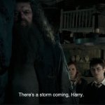 There’s a storm coming, Harry.